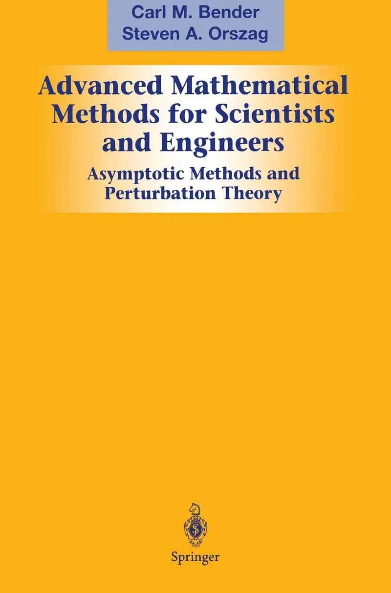 Advanced Mathematical Methods for Scientists and Engineers I Asymptotic Methods and Perturbation Theory by Carl M. Bender ISBN 9780387989310
