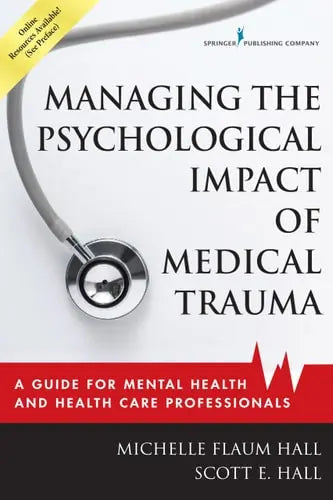 Managing the Psychological Impact of Medical Trauma A Guide for Mental Health and Health Care Professionals by Michelle Flaum Hall 978-0826128935