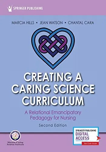 Creating a Caring Science Curriculum, Second Edition A Relational Emancipatory Pedagogy for Nursing by Marcia Hills ISBN 9780826136022