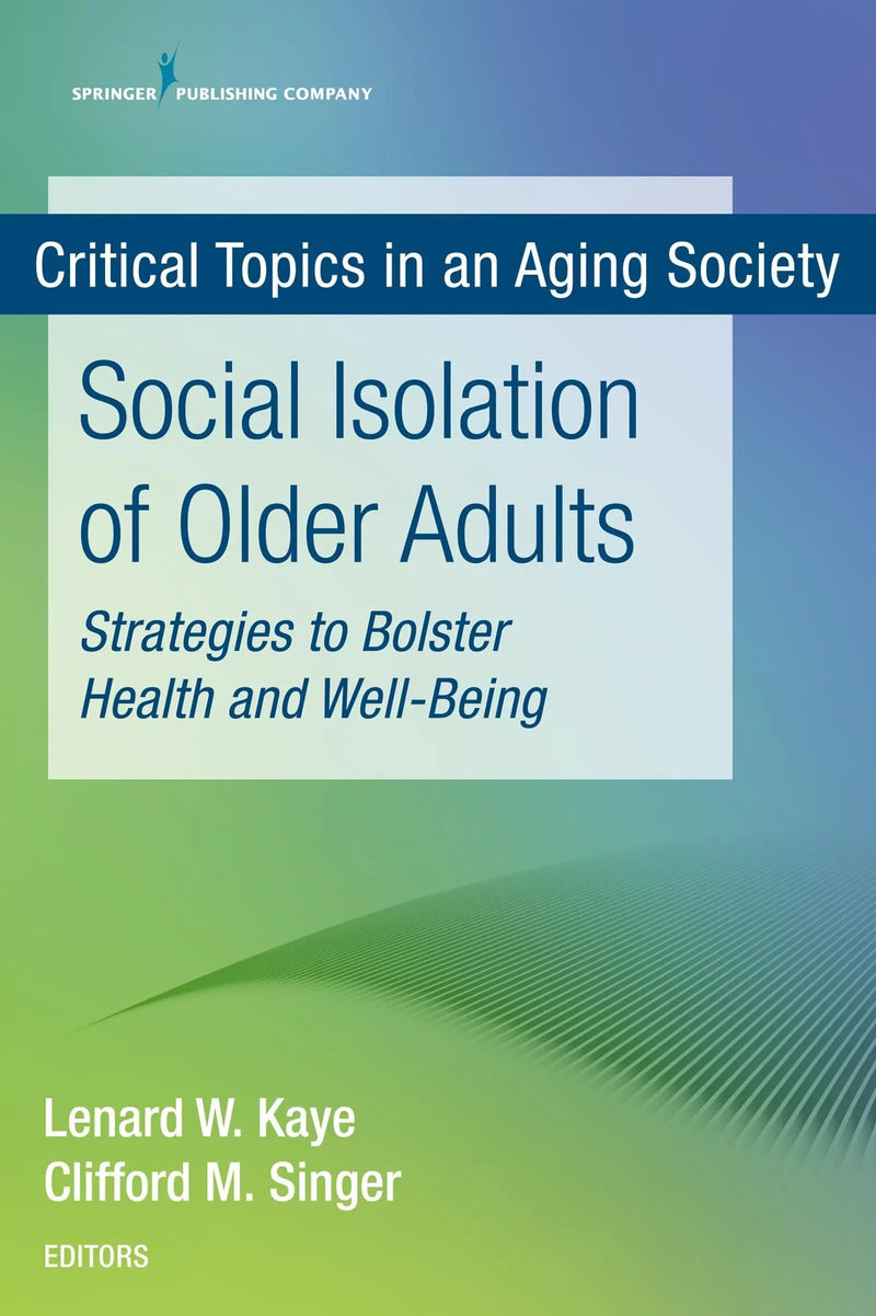 Social Isolation of Older Adults Strategies to Bolster Health and Well-being by Lenard W. Kaye 1st Edition