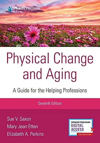 Physical Change and Aging A Guide for the Helping Professions by Sue V. Saxon ISBN: 978-0826150554