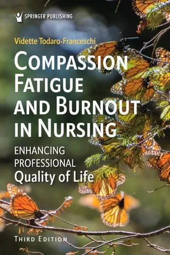 Compassion Fatigue and Burnout in Nursing Enhancing Professional Quality of Life by Vidette Todaro-Franceschi ISBN: 978-0826155283