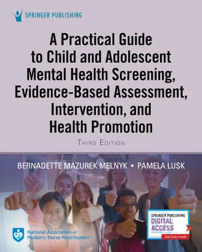 A Practical Guide to Child and Adolescent Mental Health Screening, Evidence-Based Assessment, Intervention, and Health Promotion by Bernadette Mazurek Melnyk ISBN: 978-0826167262