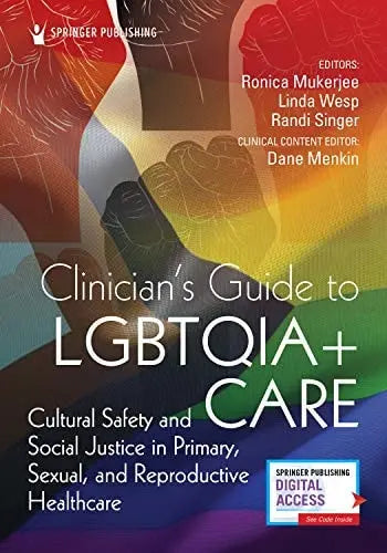 Clinician's Guide to LGBTQIA+ Care Cultural Safety and Social Justice in Primary, Sexual, and Reproductive Healthcare by Ronica Mukerjee ISBN: 978-0826169150