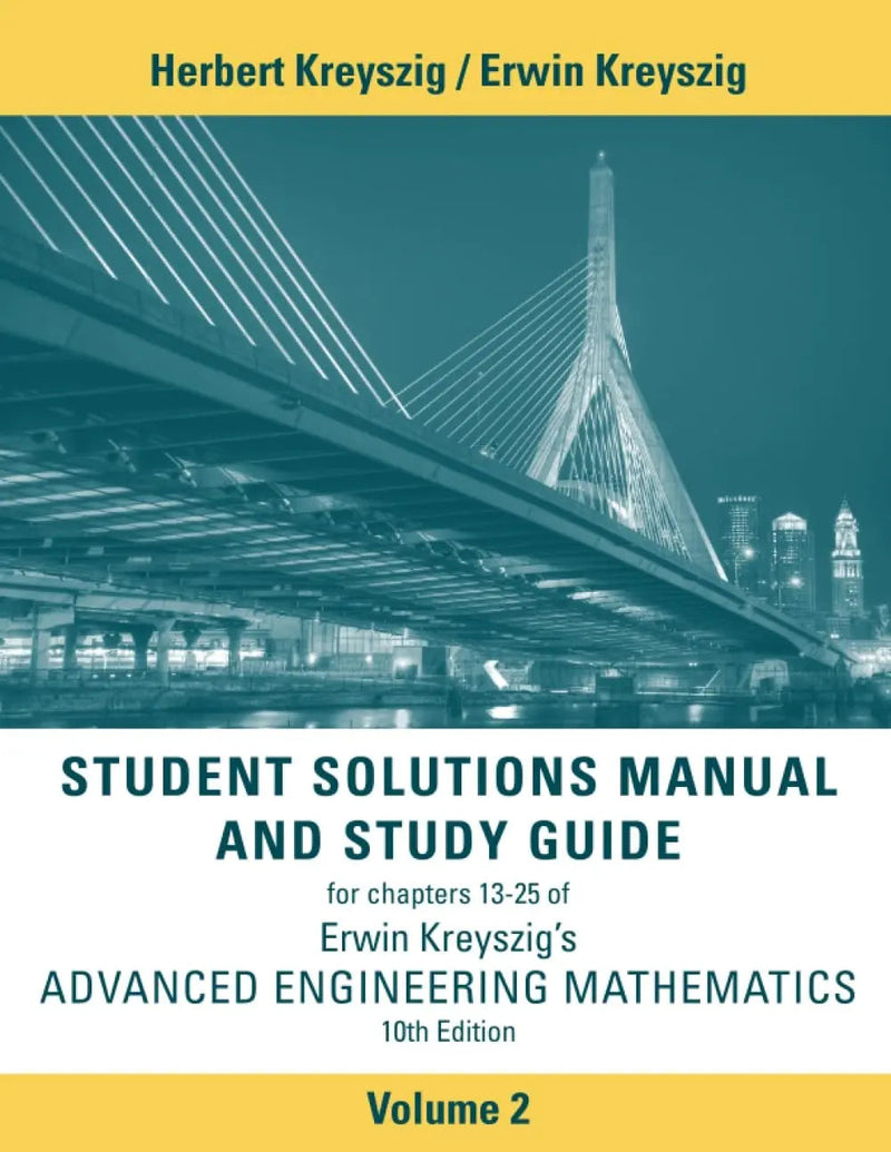 Advanced Engineering Mathematics, 10e Student Solutions Manual and Study Guide, Volume 2: Chapters 13 - 25 by Herbert Kreyszig 10th Edition ISBN 9781118266700
