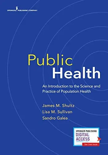 Public Health An Introduction to the Science and Practice of Population Health by James M. Shultz ISBN: 978-0826177537