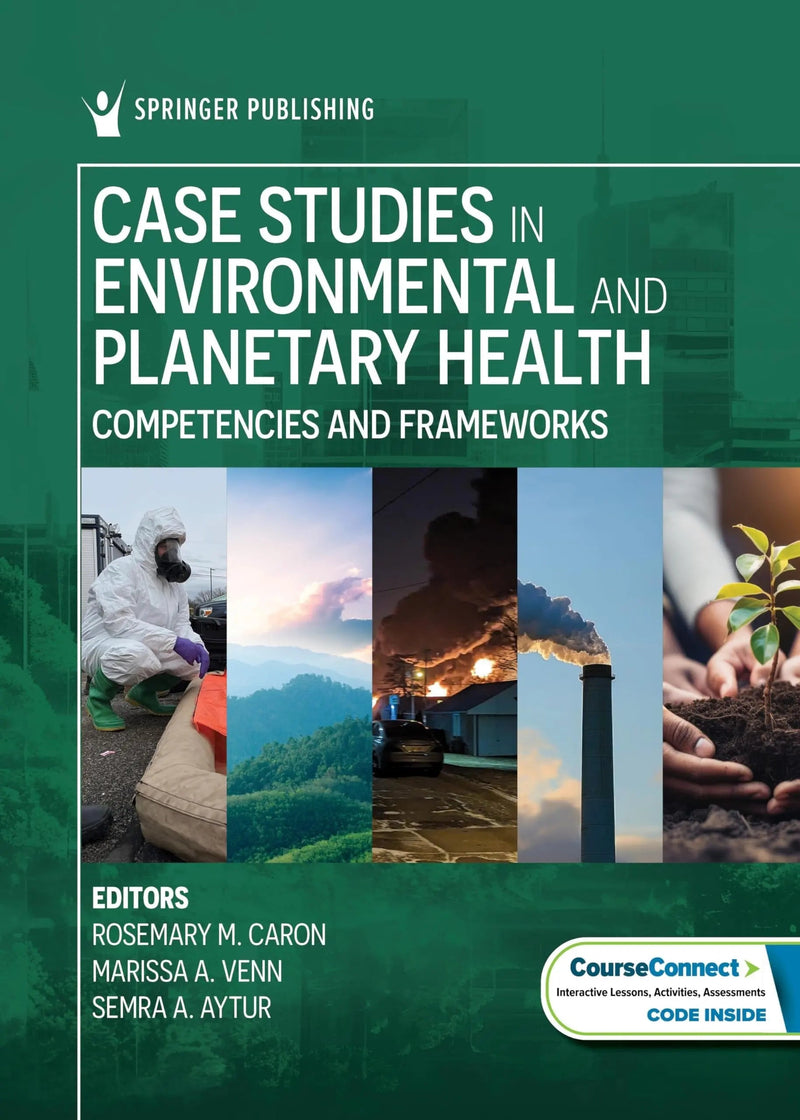 Case Studies in Environmental and Planetary Health Competencies and Frameworks by Rosemary M. Caron 1st Edition ISBN 9780826179968