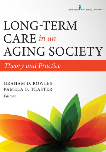 Long-Term Care in an Aging Society Theory and Practice by Graham D. Rowles