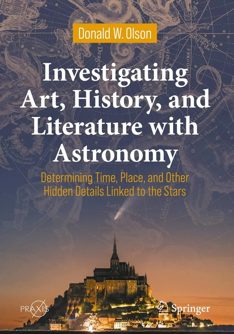 Investigating Art, History, and Literature with Astronomy Determining Time, Place, and Other Hidden Details Linked to the Stars by Donald W. Olson 1st Edition ISBN 9783030955533