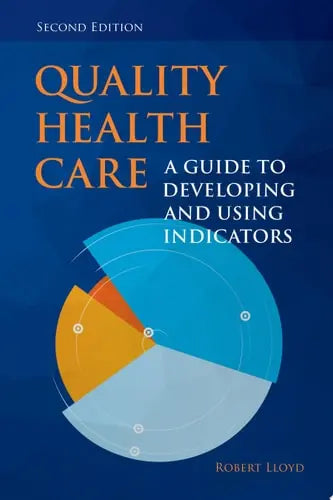 Quality Health Care A Guide to Developing and Using Indicators by Robert C. Lloyd ISBN: 978-1284023077