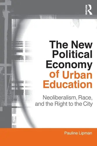 The New Political Economy of Urban Education Neoliberalism, Race, and the Right to the City by Pauline Lipman 978-0415802246