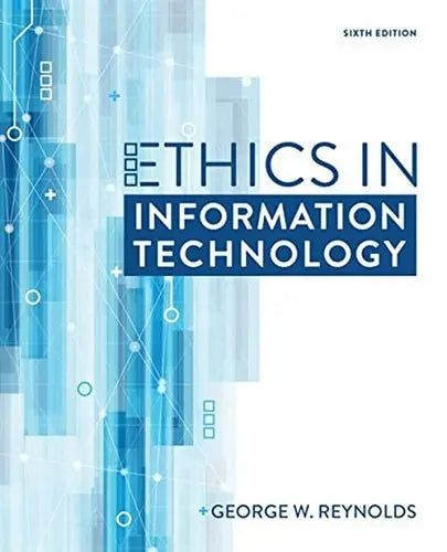 Ethics in Information Technology by George Reynolds ISBN: 978-1337405874