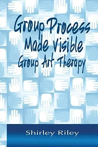 Group Process Made Visible The Use of Art in Group Therapy by Shirley Riley ISBN: 978-1138011892