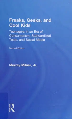 Freaks, Geeks, and Cool Kids Teenagers in an Era of Consumerism, Standardized Tests, and Social Media by Murray Milner ISBN: 978-1138013445