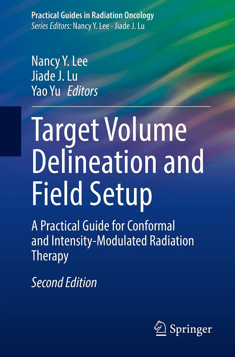 Target Volume Delineation and Field Setup A Practical Guide for Conformal and Intensity-Modulated Radiation Therapy by Nancy Y. Lee