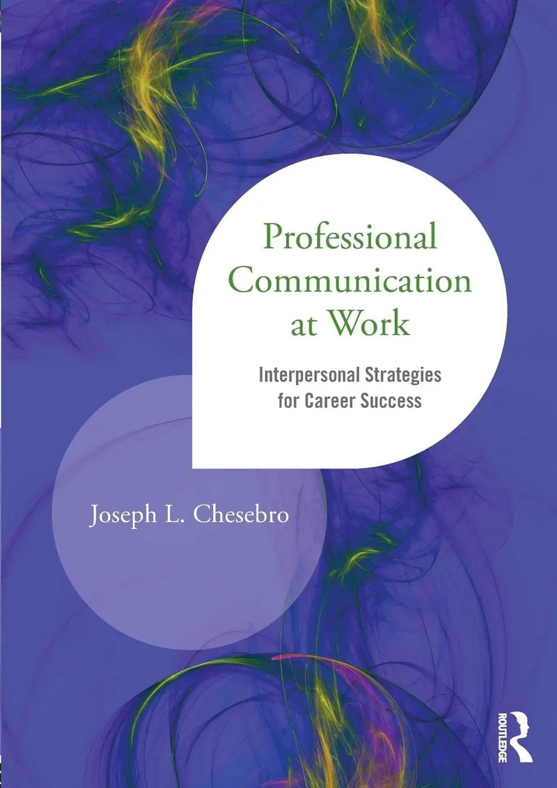 Professional Communication at Work Interpersonal Strategies for Career Success by Joseph L. Chesebro 1st Edition ISBN 9781138014183