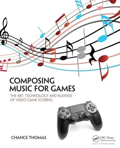 Composing Music for Games The Art, Technology and Business of Video Game Scoring by Chance Thomas ISBN: 978-1138021419