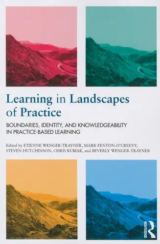Learning in Landscapes of Practice Boundaries, Identity, and Knowledgeability in Practice-based Learning by Etienne Wenger ISBN: 978-1138022195