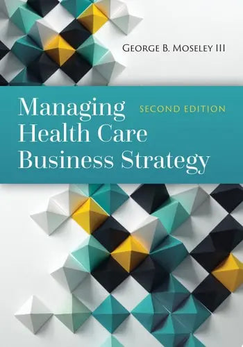 Managing Health Care Business Strategy by George B. Moseley (III) ISBN: 978-1284081107