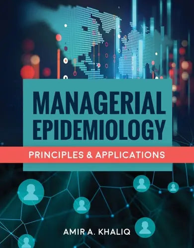 Managerial Epidemiology: Principles and Applications by Amir A. Khaliq ISBN: 978-1284082173