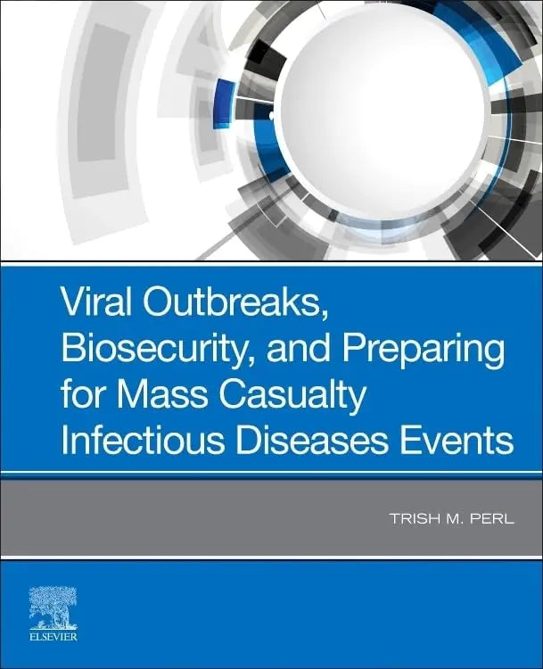Viral Outbreaks, Biosecurity, and Preparing for Mass Casualty Infectious Diseases Events by Trish M. Perl 1st Edition ISBN 9780323548410