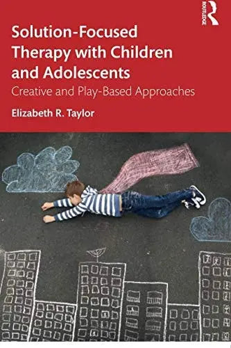 Solution-Focused Therapy with Children and Adolescents Creative and Play-Based Approaches by Elizabeth Taylor ISBN: 978-1138054554