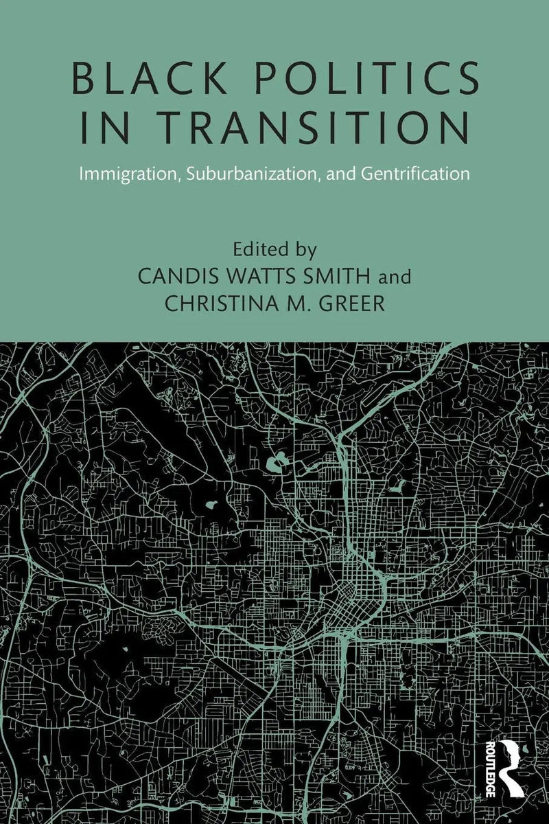 Black Politics in Transition Immigration, Suburbanization, and Gentrification by Candis Watts Smith 1st Edition ISBN 9781138058507