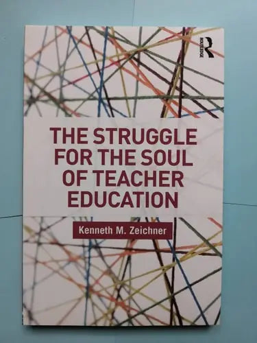 The Struggle for the Soul of Teacher Education by Kenneth M. Zeichner ISBN: 978-1138064096