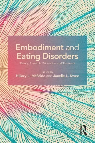 Embodiment and Eating Disorders Theory, Research, Prevention, and Treatment by Hillary L. McBride ISBN: 978-1138065550