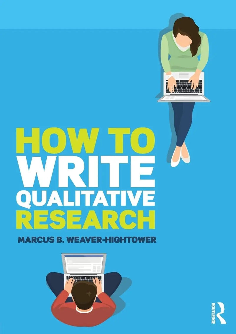 How to Write Qualitative Research by Marcus B. Weaver-Hightower 1st Edition ISBN 9781138066311