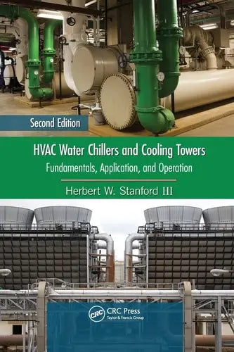 HVAC Water Chillers and Cooling Towers Fundamentals, Application, and Operation, Second Edition by Herbert W. Stanford III ISBN: 978-1138071711