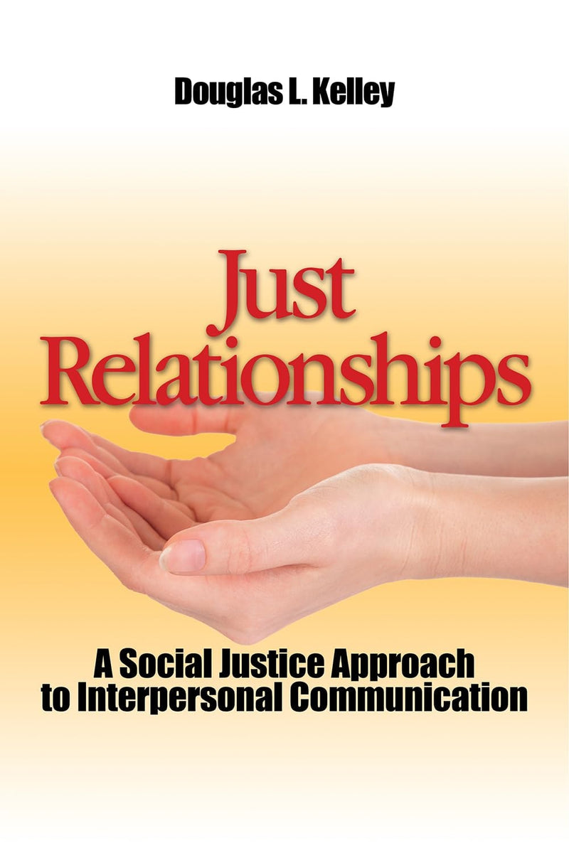 Just Relationships Living Out Social Justice as Mentor, Family, Friend, and Lover by Douglas L. Kelley 1st Edition