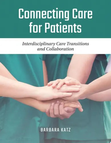 Connecting Care for Patients: Interdisciplinary Care Transitions and Collaboration Interdisciplinary Care Transitions and Collaboration by Barbara Katz ISBN: 978-1284129427