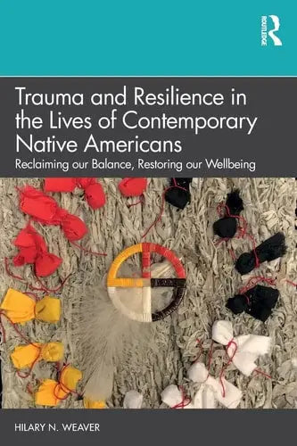 Trauma and Resilience in the Lives of Contemporary Native Americans Reclaiming Our Balance, Restoring Our Wellbeing by Hilary N. Weaver ISBN: 978-1138088290