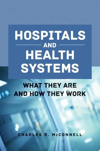 Hospitals and Health Systems What They Are and How They Work by Charles R. McConnell ISBN: 978-1284143560