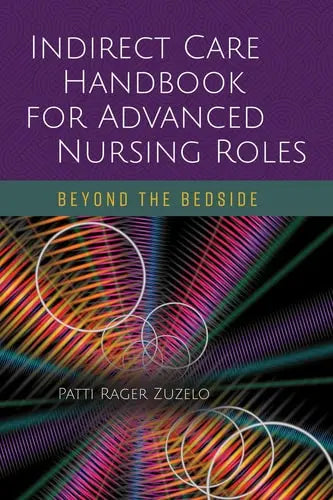 Indirect Care Handbook for Advanced Nursing Roles: Beyond the Bedside by Patti Rager Zuzelo ISBN: 978-1284144109