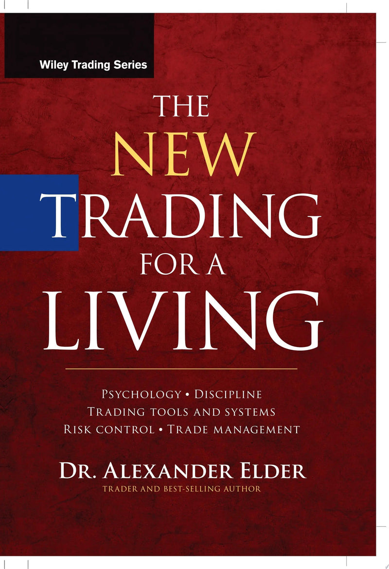 The New Trading for a Living Psychology, Discipline, Trading Tools and Systems, Risk Control, Trade Management by Alexander Elder 1st Edition ISBN 9781118443927