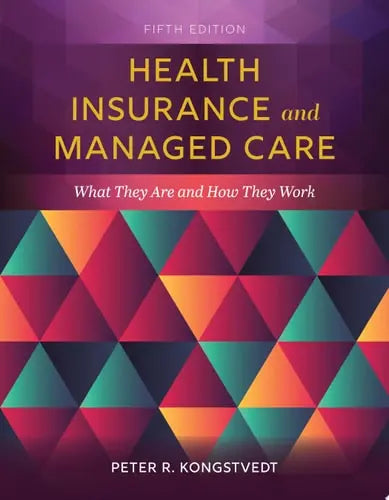 Health Insurance and Managed Care What They Are and How They Work by Peter R. Kongstvedt ISBN: 978-1284152098