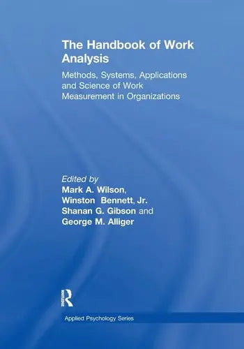 The Handbook of Work Analysis Methods, Systems, Applications and Science of Work Measurement in Organizations by Mark Alan Wilson ISBN: 978-1138107663