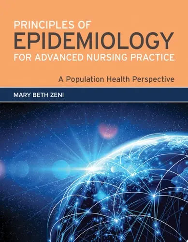 Principles of Epidemiology for Advanced Nursing Practice: A Population Health Perspective A Population Health Perspective by Mary Beth Zeni ISBN: 978-1284154948