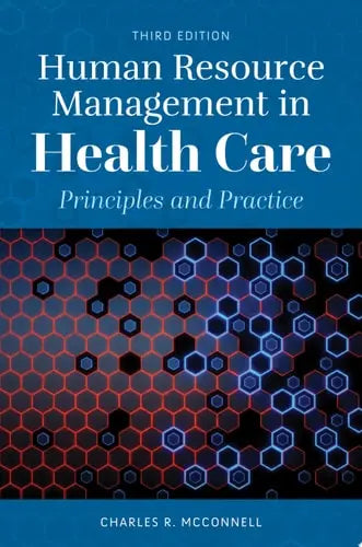 Human Resource Management in Health Care Principles and Practice by Charles R. McConnell ISBN: 978-1284155136