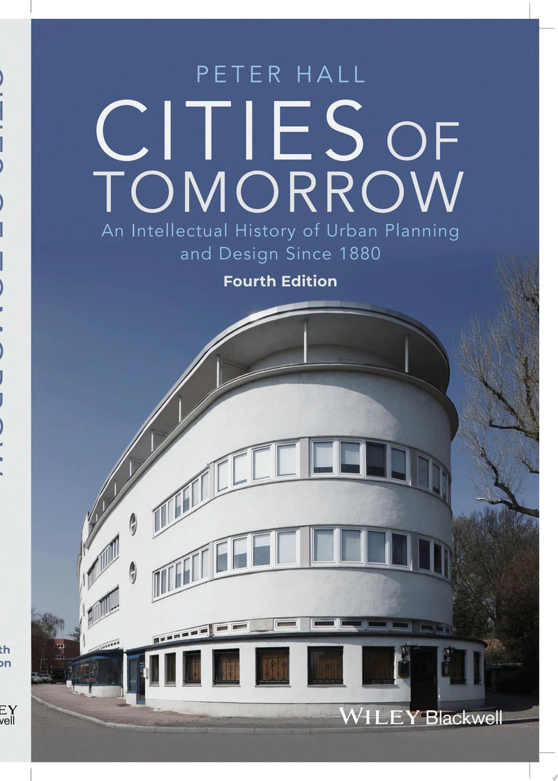 Cities of Tomorrow An Intellectual History of Urban Planning and Design Since 1880 by Peter Hall 4th Edition ISBN 9781118456477