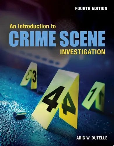 An Introduction to Crime Scene Investigation by Aric W. Dutelle ISBN: 978-1284164671