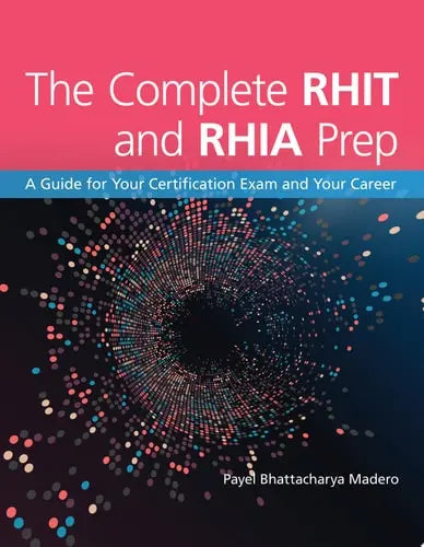 The Complete RHIT & RHIA Prep: A Guide for Your Certification Exam and Your Career A Guide for Your Certification Exam and Your Career by Payel Bhattacharya Madero ISBN: 978-1284164725