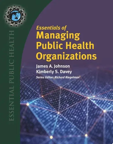 Essentials of Managing Public Health Organizations by James A. Johnson ISBN: 978-1284167115