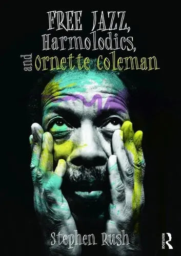 Free Jazz, Harmolodics, and Ornette Coleman by Stephen Rush ISBN: 978-1138122949