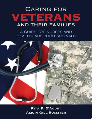 Caring for Veterans and Their Families: A Guide for Nurses and Healthcare Professionals by Rita F D’Aoust ISBN: 978-1284171341