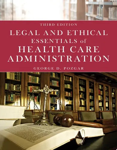 Legal and Ethical Essentials of Health Care Administration by George D. Pozgar ISBN: 978-1284172560