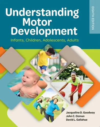 Understanding Motor Development: Infants, Children, Adolescents, Adults Infants, Children, Adolescents, Adults by Jacqueline D Goodway ISBN: 978-1284174946