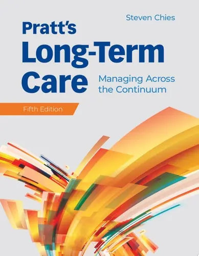 Pratt's Long-Term Care: Managing Across the Continuum Managing Across the Continuum by Steven Chies ISBN: 978-1284184334